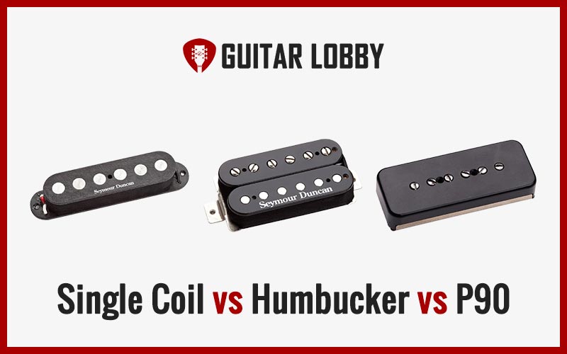 Single Coil vs Humbucker vs P90 Pickups (Featured Image)